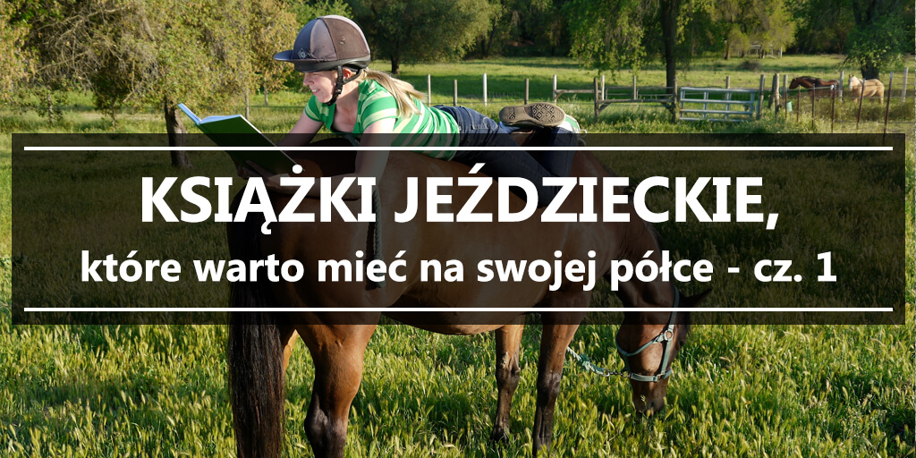 Książki jeździeckie, które warto mieć na swojej półce - cz. 1