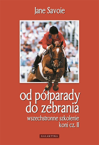 OD PÓŁPARADY DO ZEBRANIA – WSZECHSTRONNE SZKOLENIE KONI cz. 2 – Jane Savoie