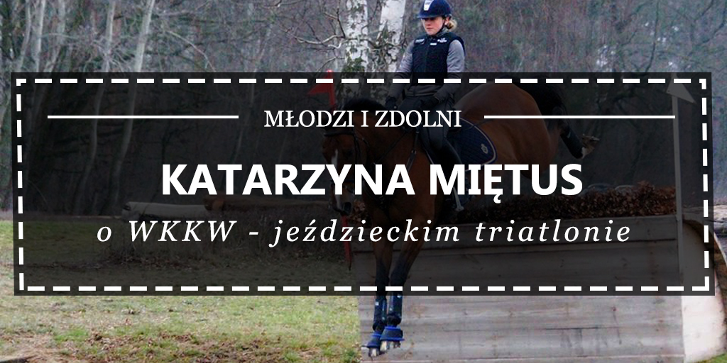 Katarzyna Miętus - o WKKW jeździeckim triatlonie