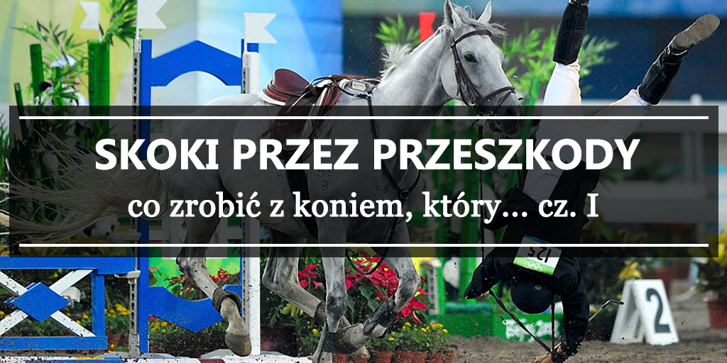 Skoki przez przeszkody - co zrobić z koniem, który... cz. I