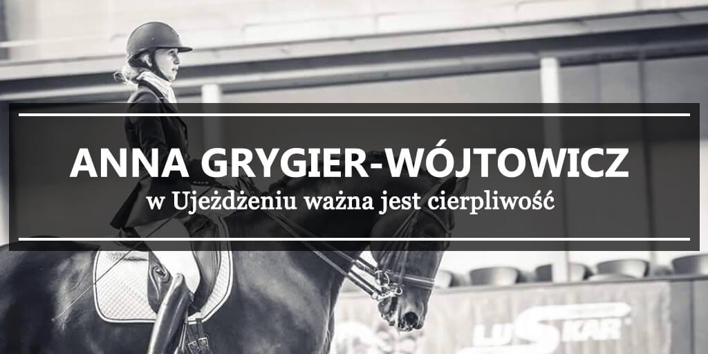Anna Grygier–Wójtowicz - w Ujeżdżeniu ważna jest cierpliwość