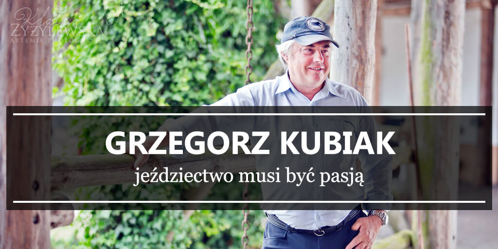 Grzegorz Kubiak - jeździectwo musi być pasją